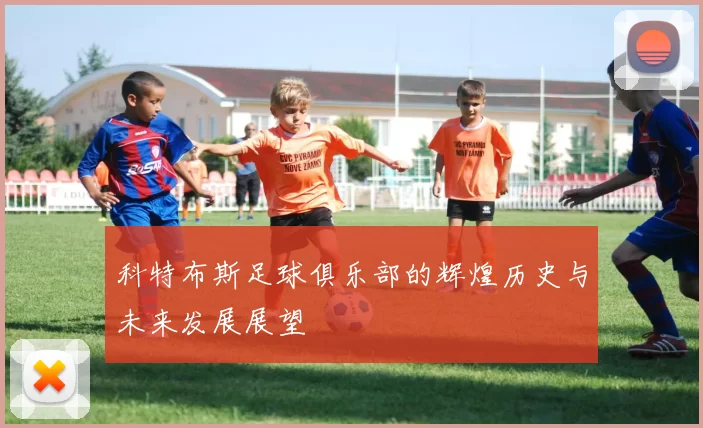 科特布斯足球俱乐部的辉煌历史与未来发展展望